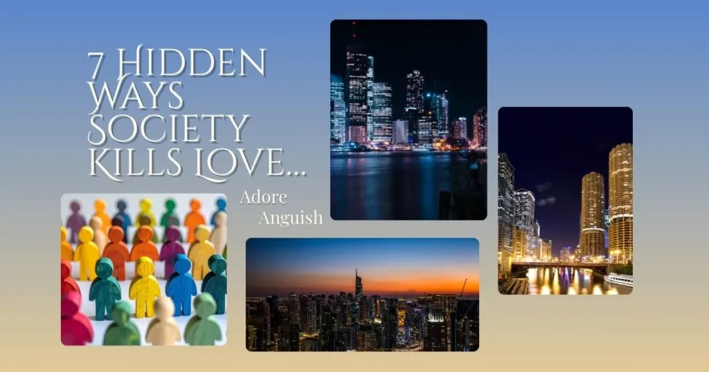 7 Hidden Ways Society Kills Love…